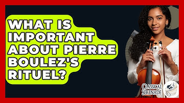 What Is Important About Pierre Boulez