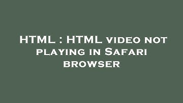 HTML : HTML video not playing in Safari browser