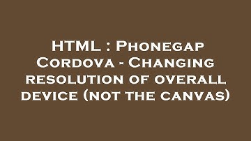 HTML : Phonegap Cordova - Changing resolution of overall device (not the canvas)