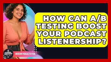 How Can A/B Testing Boost Your Podcast Listenership? - Modern Podcaster Hub