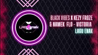 Black Vibes X Kezy Froze & Namek Flo - Victoria || Lagu Enak