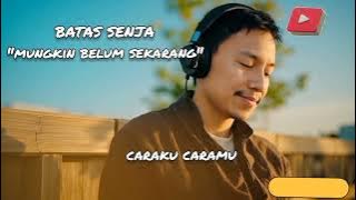 BATAS SENJA - Mungkin belum sekarang ( lirik )