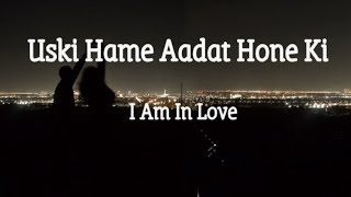 Uski Hame Aadat Hone Ki Aadat Ho Gayi - I Am In Love lyrics