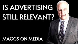Maggs on Media: Is advertising still a relevant field?