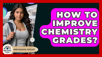 How To Improve Chemistry Grades? - High School Toolkit