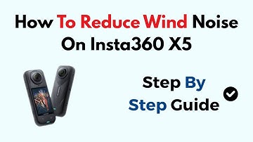 How To Reduce Wind Noise On Insta360 X5