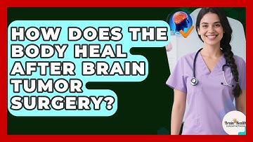 How Does The Body Heal After Brain Tumor Surgery? - Brain Health Support Network