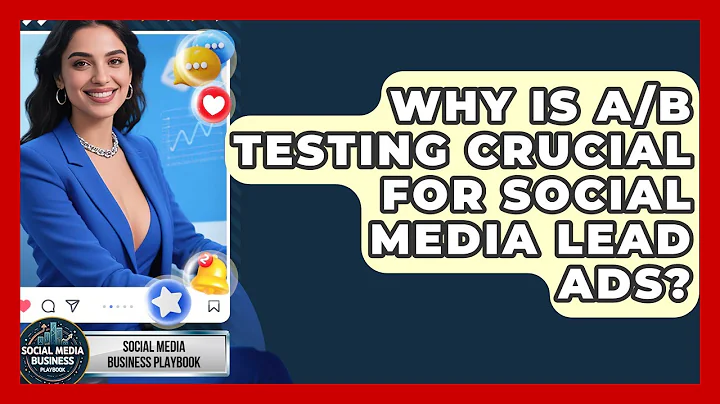 Why Is A/B Testing Crucial For Social Media Lead Ads? - Social Media Business Playbook