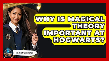 Why Is Magical Theory Important at Hogwarts? - The Wizarding Realm