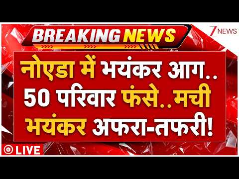 Noida Fire Big Breaking News LIVE : नोएडा में भयंकर आग..50 परिवार फंसे..मची भयंकर अफरा-तफरी!