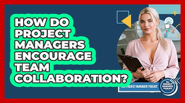 How Do Project Managers Encourage Team Collaboration?