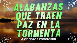 PAZ EN LA TORMENTA 🕊️ ALABANZAS QUE ABREN PUERTAS DE BENDICION A TU CASA - MIX ALABANZAS 2023