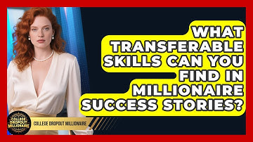 What Transferable Skills Can You Find In Millionaire Success Stories? - College Dropout Millionaire