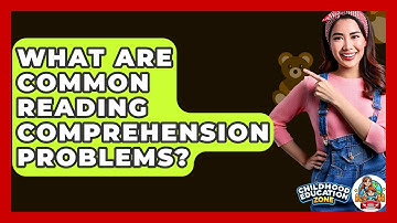 What Are Common Reading Comprehension Problems? - Childhood Education Zone