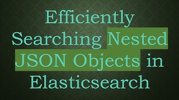 Efficiently Searching Nested JSON Objects in Elasticsearch