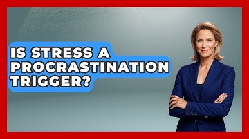 Is Stress A Procrastination Trigger? - The Time Management Pro