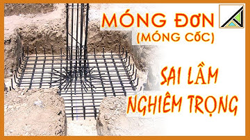 Cấu tạo MÓNG ĐƠN(MÓNG CỐC)- SAI LẦM NGHIÊM TRỌNG KHI THI CÔNG