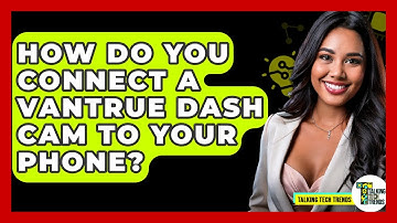 How Do You Connect A Vantrue Dash Cam To Your Phone? - Talking Tech Trends