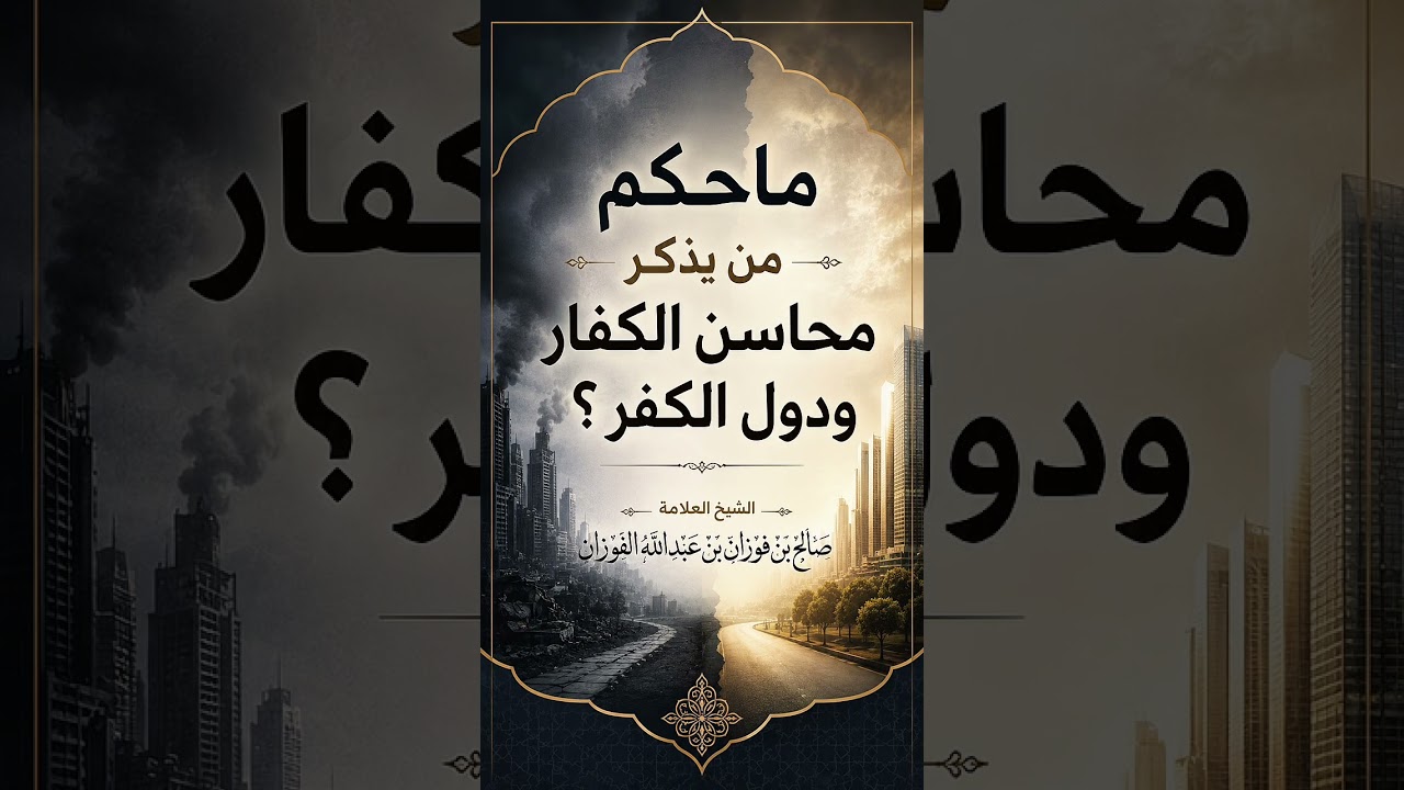 ماحكم من يذكر محاسن الكفار ودول الكفر ؟ الشيخ العلامة صالح بن فوزان بن عبد الله الفوزان .