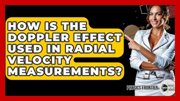 How Is The Doppler Effect Used In Radial Velocity Measurements? - Physics Frontier