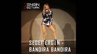 Sedef Ergin - Bandıra Bandıra (Engin Öztürk Remix) Resimi