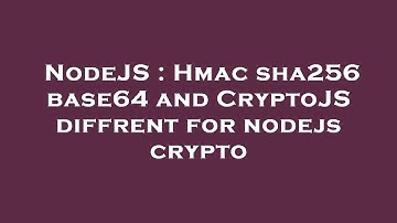 NodeJS : Hmac sha256 base64 and CryptoJS diffrent for nodejs crypto