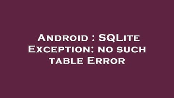 Android : SQLite Exception: no such table Error