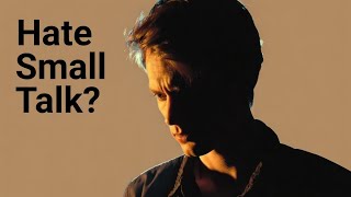 Hate Small Talk? This Explains It"