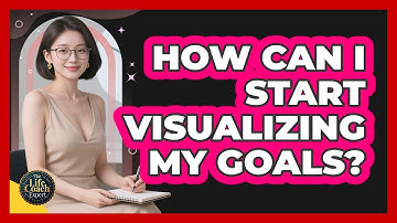 How Can I Start Visualizing My Goals?
