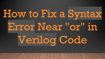 How to Fix a Syntax Error Near "or" in Verilog Code