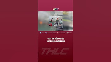 Cháy tàu biển cao tốc tại Vân Đồn, Quảng Ninh | THLC
