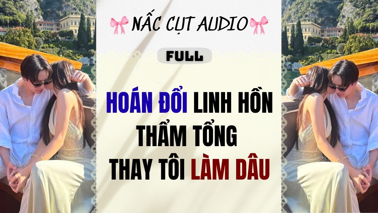 Full audio | HOÁN ĐỔI LINH HỒN THẨM TỔNG THAY TÔI LÀM DÂU | Nấc Cụt Audio #audio #truyenaudio