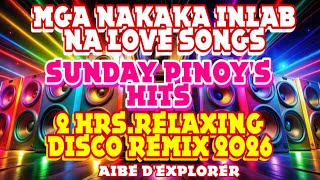 🔥💫SUNDAY PINOY’S HITS❣️MGA NAKAKA INLAB NA LOVESONGS | 2 HOURS RELAXING DISCO REMIX 2026