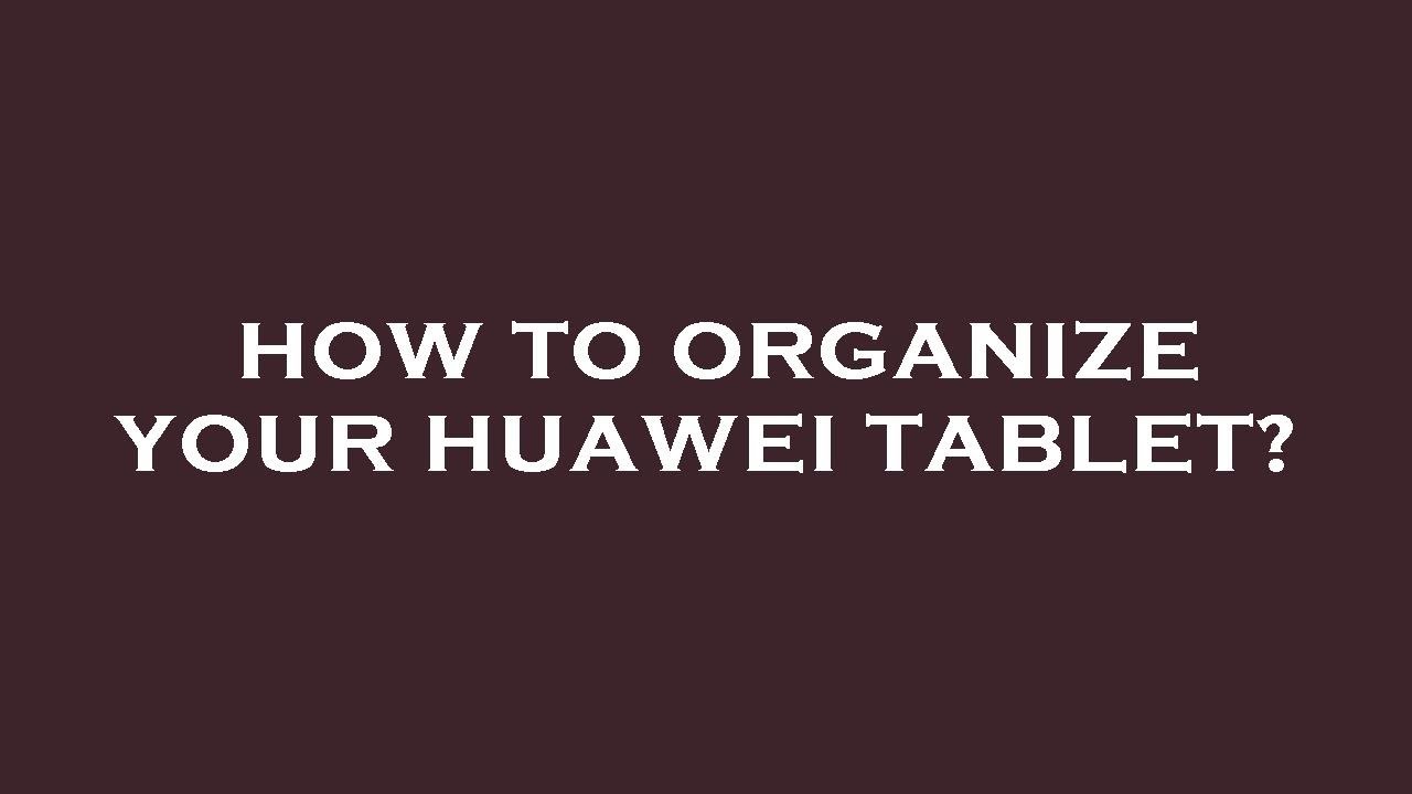 How to organize your huawei tablet? YouTube