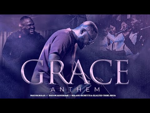 GRACE ANTHEM - Exalted Tribe Abuja, Pastor Bolaji Idowu, Pastor  Handsome, Roland Ricketts