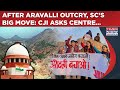 Aravalli Row: SC's This Big Decision To End Threat, Outcry? What CJI Asked Centre Amid Protests