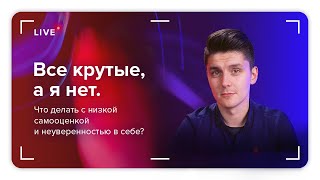 Все крутые, а я нет. Как стать уверенным в себе и поднять самооценку? | KT ON LINE