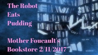 THE ROBOT EATS PUDDING Surreal SCI FI Jennifer Robin 2/11/17 MOTHER FOUCAULT'S BOOKSTORE