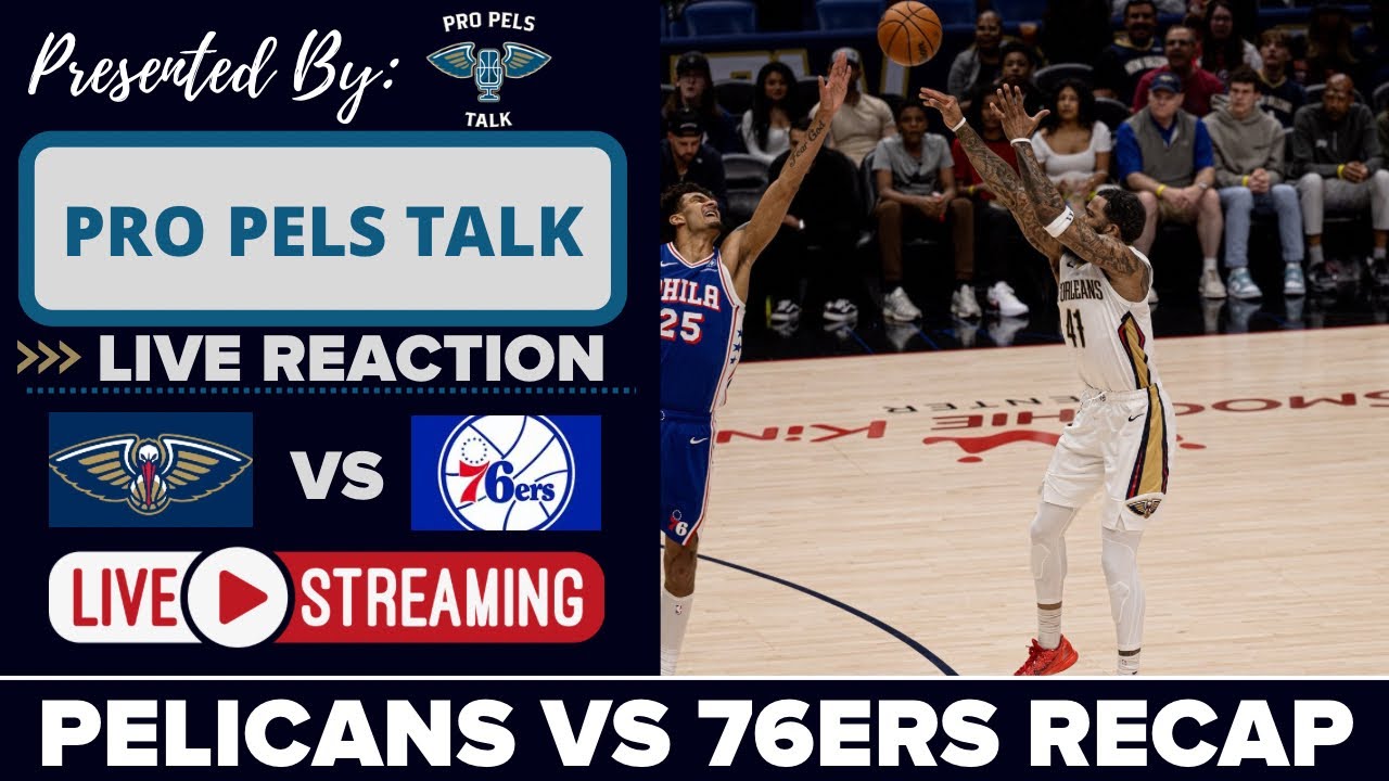 LIVE REACTION | New Orleans Pelicans 126 76ers 111