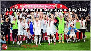 Türkiye Kupası’nın Şampiyonu Beşiktaş!