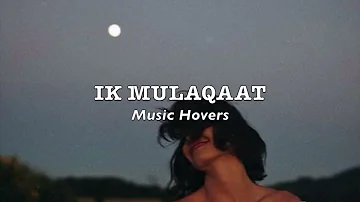 Ik Mulaqaat  (Slowed & Reverbed)