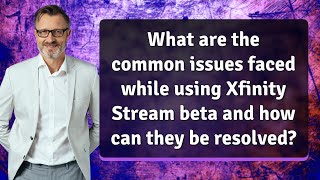 What are the common issues faced while using Xfinity Stream beta and how can they be resolved?