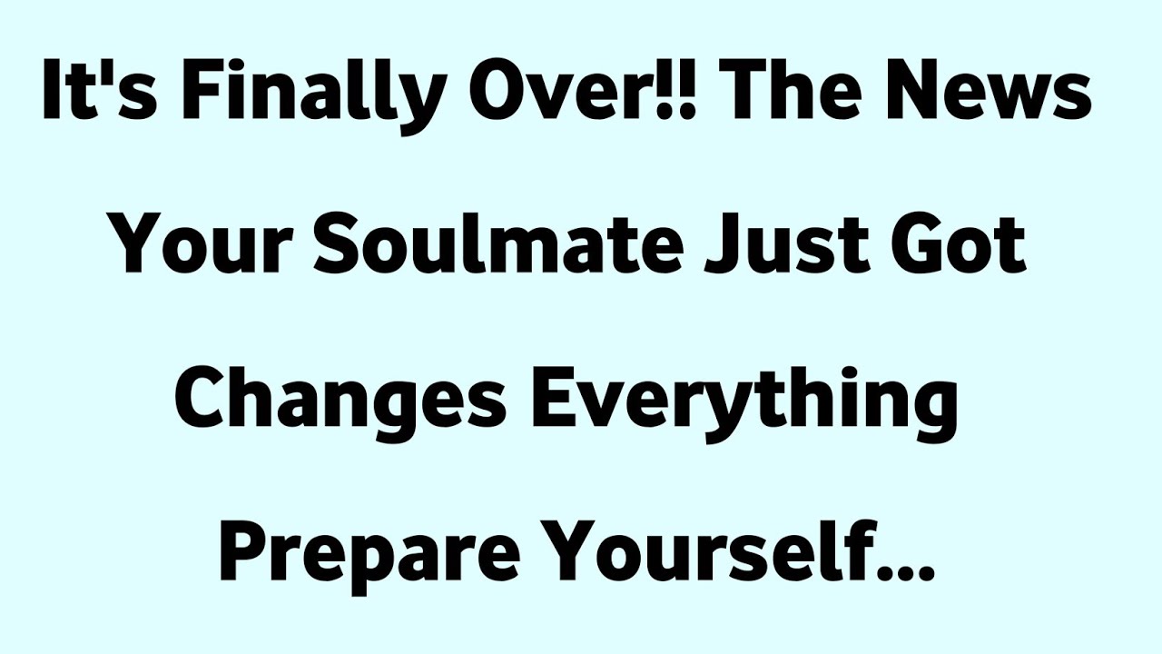 It's Finally Over!! The News Your Soulmate Just Got Changes Everything Prepare Yourself...