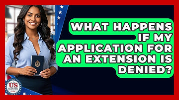 What Happens If My Application For An Extension Is Denied? - US Citizenship Immigration Guide