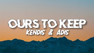 Kendis, Adis - Ours To Keep (Lyrics)