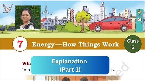 Energy - How Things Work (Explanation part 1) Chapter 7 Class 5 EVS (Our Wondrous World) NCERT