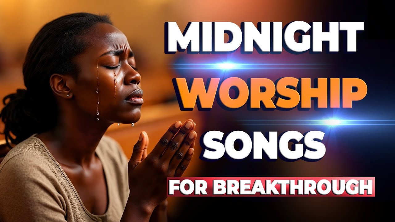 Powerful Worship Songs For Breakthrough and Midnight Prayer - YouTube
