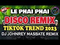 LE PHAI PHAI - TikTok Viral Remix - DISCO REMIX 2023 - DJ JOHNREY DISCO MIX