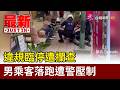 違規臨停遭攔查 男乘客落跑遭警壓制【最新快訊】