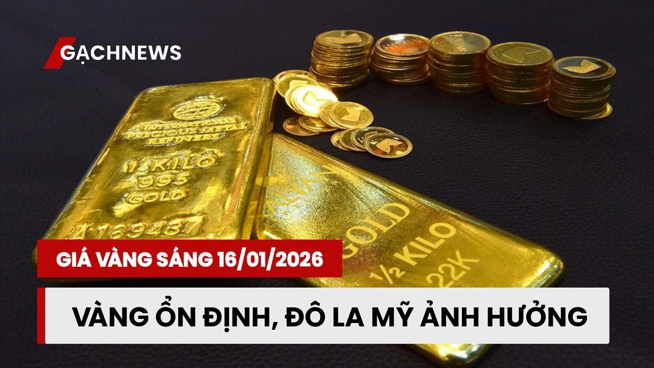 GIÁ VÀNG SÁNG 16/01/2026:  Vàng Ổn Định, Đô La Mỹ Ảnh Hưởng
